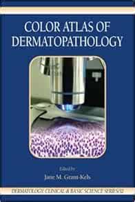 Color Atlas of Dermatopathology (Dermatology: Clinical & Basic Science): Grant-Kels, Jane M ...