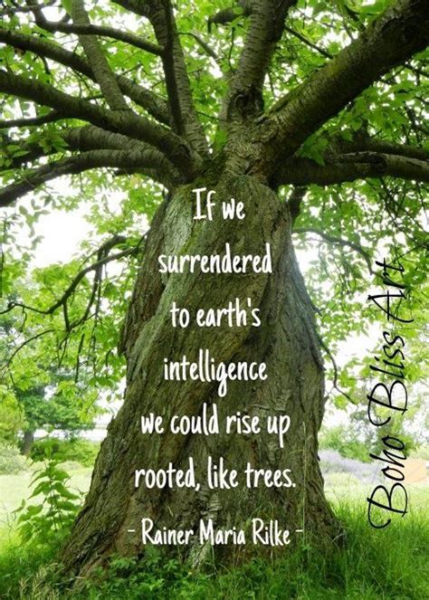 If we surrendered to earth's intelligence we could rise up rooted, like ...