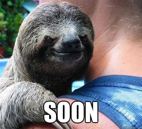 SOON - Suspiciously Evil Sloth - quickmeme