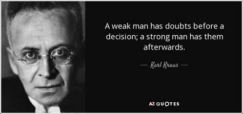 Karl Kraus quote: A weak man has doubts before a decision; a strong...