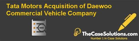 Tata Motors Acquisition of Daewoo Commercial Vehicle Company Case ...