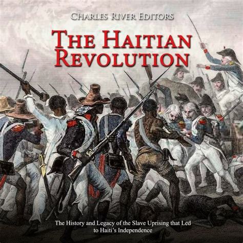 The Haitian Revolution: The History and Legacy of the Slave Uprising that Led to Haiti’s ...