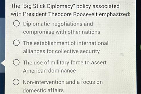 Solved The "Big Stick Diplomacy" policy associated with | Chegg.com ...