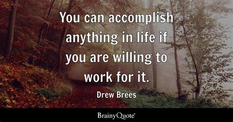 Drew Brees - You can accomplish anything in life if you...