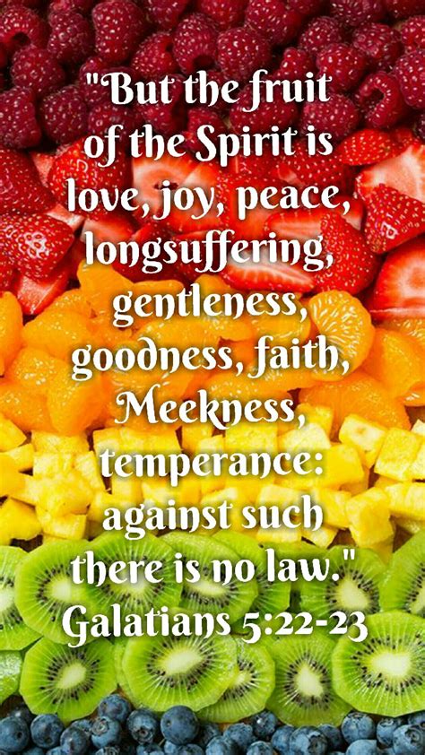 Galatians 5:22-23 (KJV) But the fruit of the Spirit is love, joy, peace ...