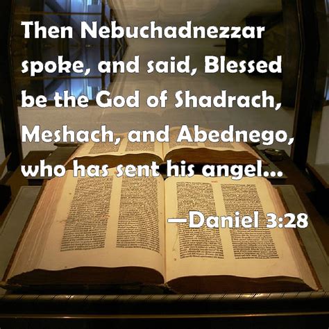 Daniel 3:28 Then Nebuchadnezzar spoke, and said, Blessed be the God of ...