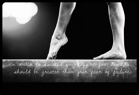 Gymnastics quote edit In order to succeed your desire for success should be greater than your ...