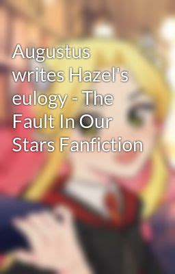 Augustus writes Hazel's eulogy - The Fault In Our Stars Fanfiction - Wattpad