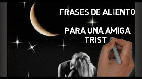 Imagenes Con Frases De Animo Para Una Amiga | 🛑 Frases De Aliento Para Una Amiga Triste Y 💪💪 ...