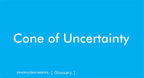 Cone of Uncertainty | Glossary – INNOVATION ROOTS