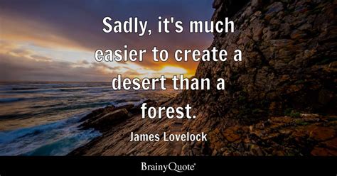 James Lovelock - Sadly, it's much easier to create a...