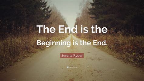 Serena Ryder Quote: “The End is the Beginning is the End.”