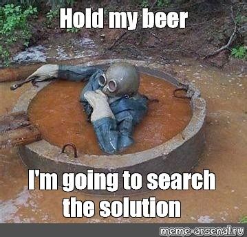 Meme: "Hold my beer I'm going to search the solution" - All Templates - Meme-arsenal.com