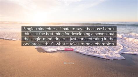 Chris Evert Quote: “Single-mindedness. I hate to say it because I don’t think it’s the best ...