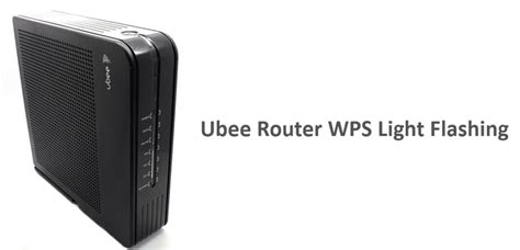 Ubee Router WPS Light Flashing: How To Fix? - Internet Access Guide