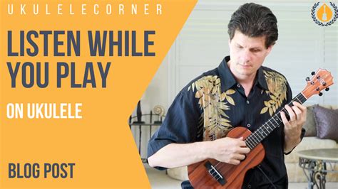 Listen While You Play on Ukulele - Ukulele Corner