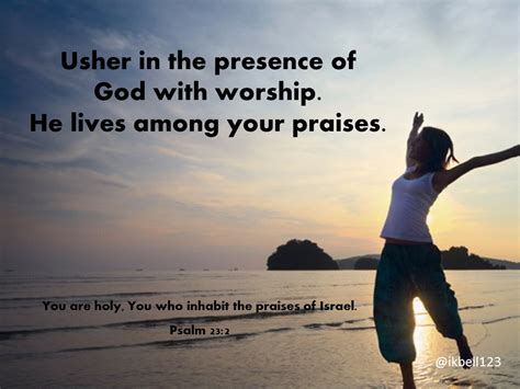 Usher in the presence of God with worship. He dwells among your praises. | Words of ...