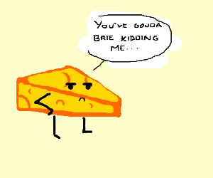 Mr. Cheese is tired of your chizz - Drawception