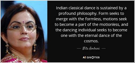 Nita Ambani quote: Indian classical dance is sustained by a profound philosophy. Form...