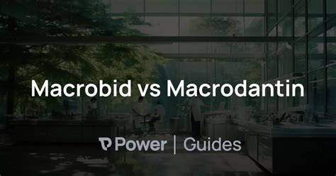 Macrobid vs Macrodantin | Power