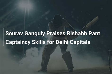 Sourav Ganguly Praises Rishabh Pant Captaincy Skills for Delhi Capitals ...