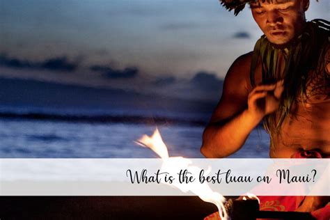 What is the best luau on Maui? The 7 best Maui luaus