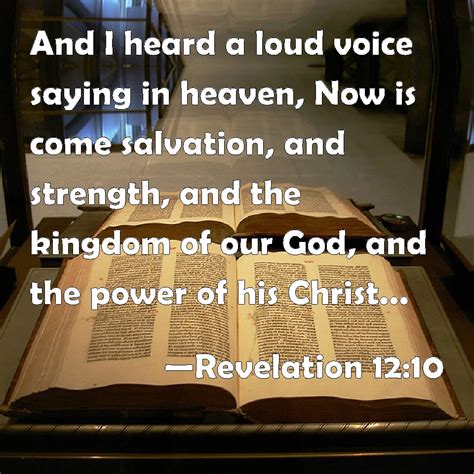 Revelation 12:10 And I heard a loud voice saying in heaven, Now is come salvation, and strength ...