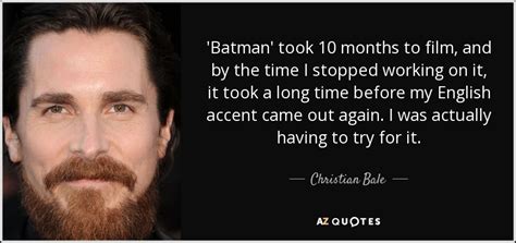 Christian Bale quote: 'Batman' took 10 months to film, and by the time...