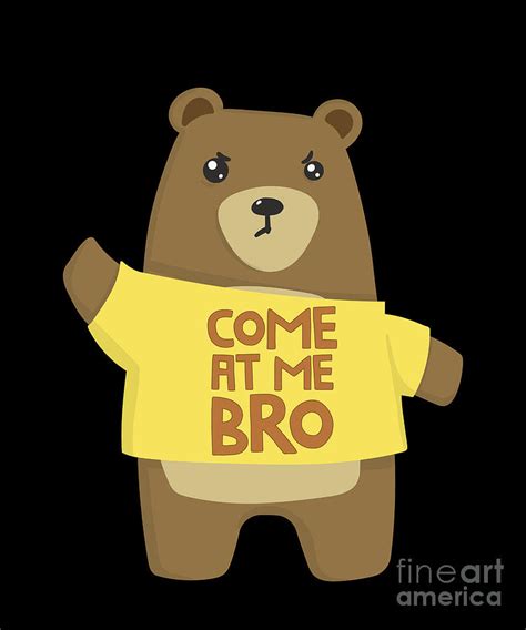 Come At Me Bro Bear Funny Bear Meme Lover Drawing by Noirty Designs - Pixels