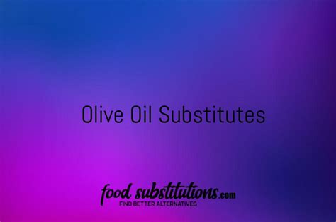 Olive Oil Substitute - Replacements And Alternatives - Food Substitutions