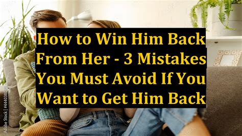 How to Win Him Back From Her - 3 Mistakes You Must Avoid If You Want to ...