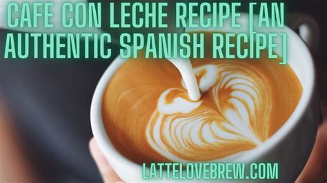 Cafe Con Leche Recipe [An Authentic Spanish Recipe] - Latte Love Brew