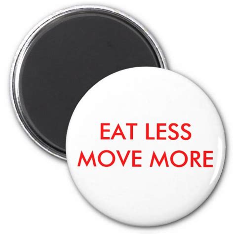 EAT LESS MOVE MORE 2 INCH ROUND MAGNET | Zazzle