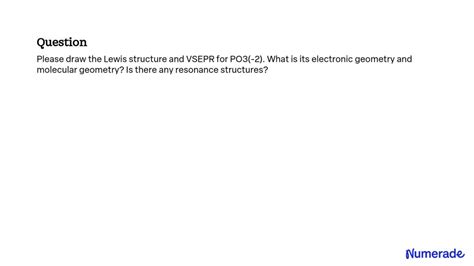 SOLVED: Please draw the Lewis structure and VSEPR for PO3(-2). What is its electronic geometry ...