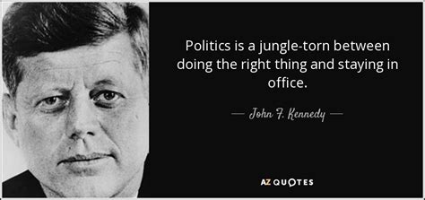 John F. Kennedy quote: Politics is a jungle-torn between doing the ...