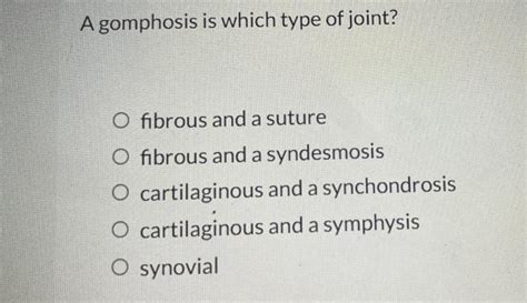 Solved A gomphosis is which type of joint? fibrous and a | Chegg.com