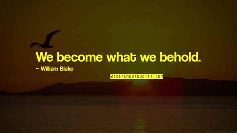 You Become What You Behold Quotes: top 17 famous quotes about You Become What You Behold