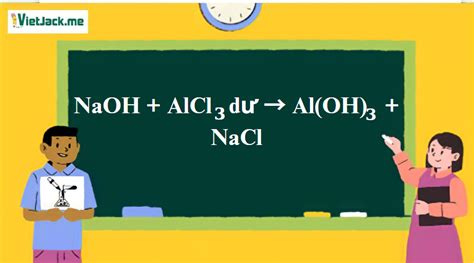 NaOH + AlCl3 dư → Al(OH)3 + NaCl