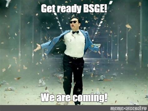 Meme: "Get ready BSGE! We are coming!" - All Templates - Meme-arsenal.com