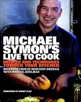 Michael Symon's Live to Cook: Recipes and Techniques to Rock Your Kitchen: Michael Symon ...