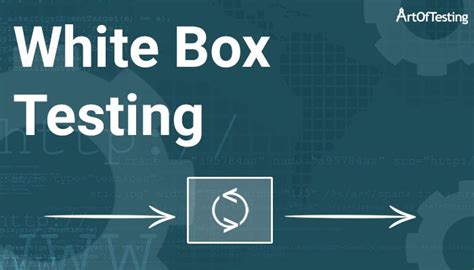 White Box Testing - Definition, Types & Advantages | ArtOfTesting