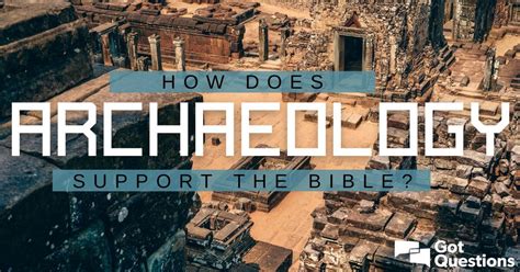 How does archaeology support the Bible? | GotQuestions.org