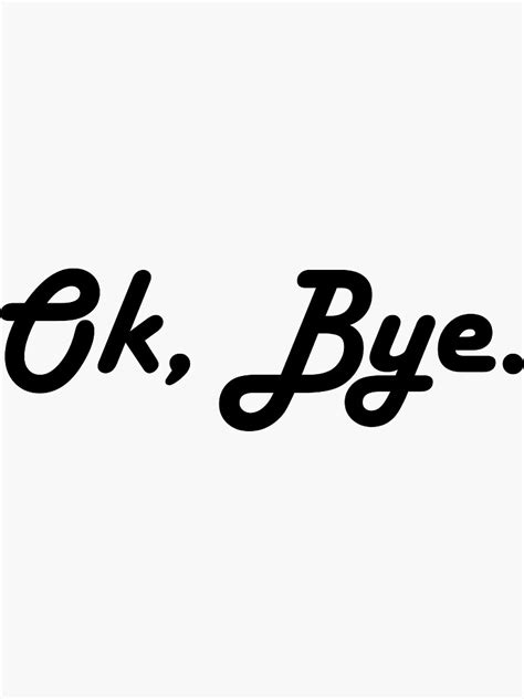 "Ok, Bye" Sticker by BradleyBeaven1 | Redbubble