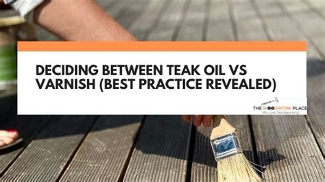Deciding Between Teak Oil Vs Varnish (Best Practice Revealed)