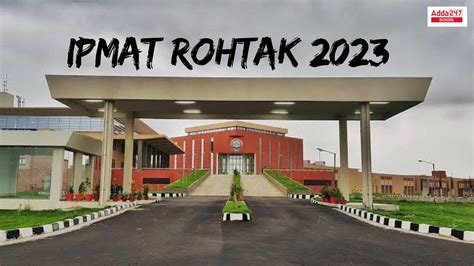 IPMAT Rohtak 2023,Exam Date, Registration, Eligibility, Placements