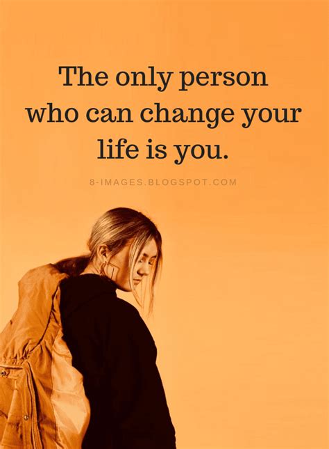 The only person who can change your life is you | Change your Life Quotes - Quotes