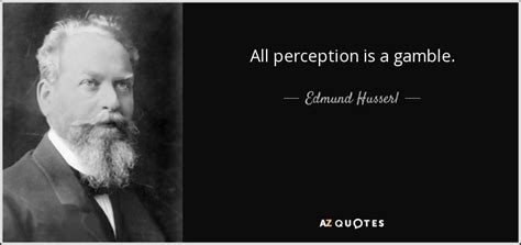 Edmund Husserl quote: All perception is a gamble.