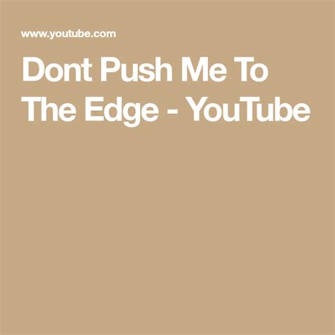 Dont Push Me To The Edge - YouTube | Dont push me, Story writer, Songs