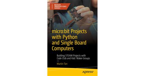 micro:bit Projects with Python and Single Board Computers: Building STEAM Projects with Code ...