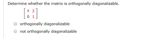 Solved Determine whether the matrix is orthogonally | Chegg.com